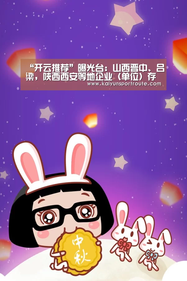 “开云推荐”曝光台:山西晋中、吕梁,陕西西安等地企业(单位)存环境问题(图2) 开云赛事