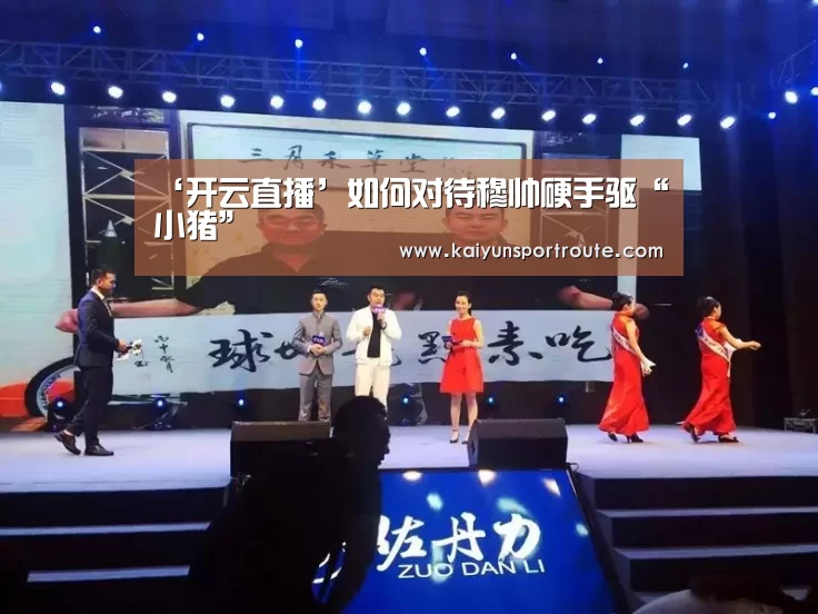 ‘开云直播’如何对待穆帅硬手驱“小猪”(图1) 开云直播